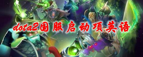 dota2国服启动项英语