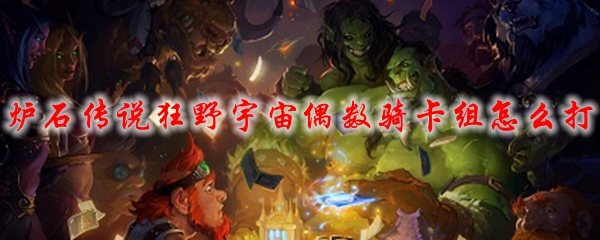 炉石传说狂野宇宙偶数骑卡组怎么打