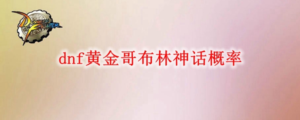 dnf黄金哥布林神话概率