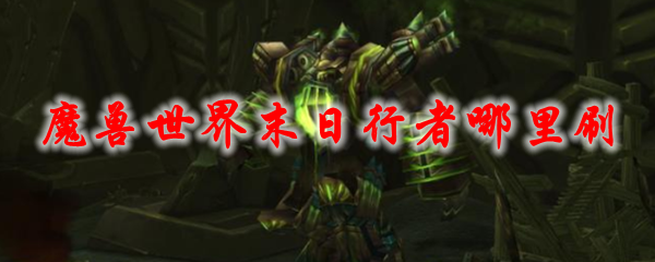 魔兽世界末日行者哪里刷