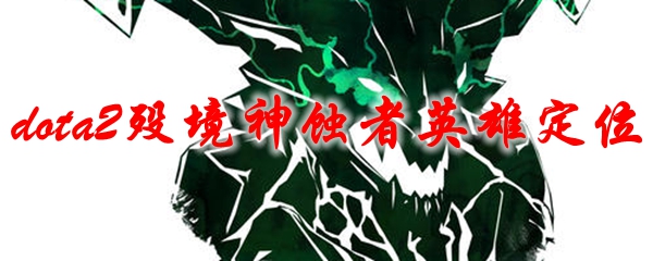 dota2殁境神蚀者英雄定位