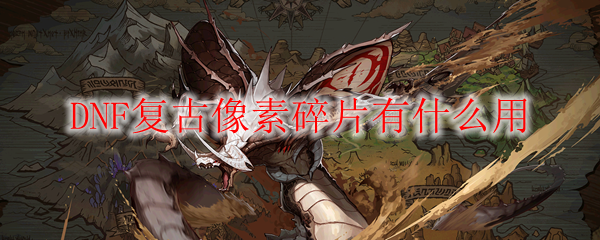DNF复古像素碎片有什么用