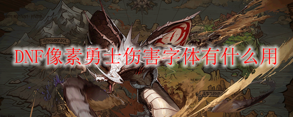 DNF像素勇士伤害字体有什么用