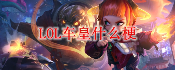 LOL车皇什么梗