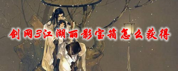 剑网3江湖丽影宝箱怎么获得2021