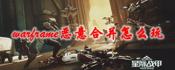 星际战甲恶意合并怎么玩