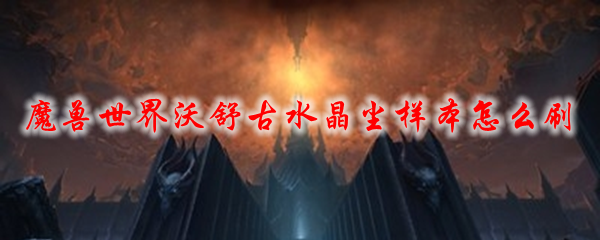 魔兽世界沃舒古水晶尘样本怎么刷