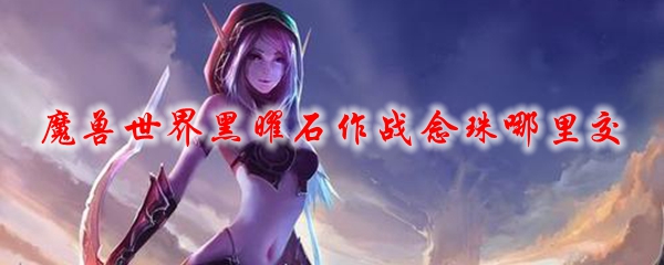 魔兽世界黑曜石作战念珠哪里交