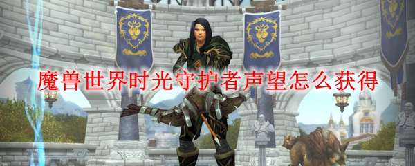 魔兽世界时光守护者声望怎么获得