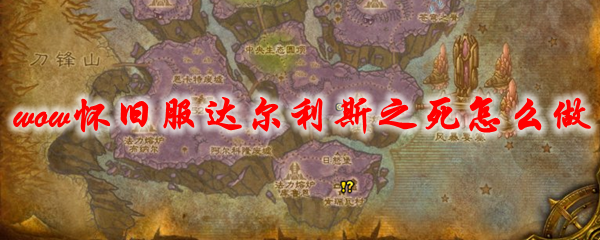 魔兽世界怀旧服达尔利斯之死怎么做