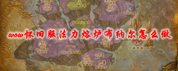 魔兽世界怀旧服法力熔炉布纳尔怎么做
