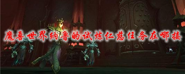 魔兽世界纳鲁的试炼仁慈任务在哪接