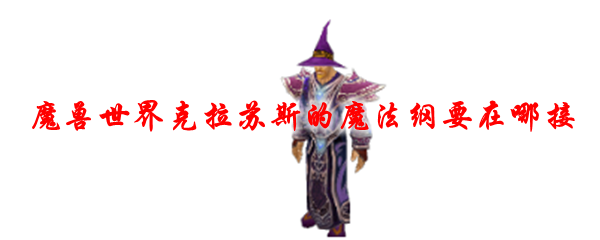 魔兽世界克拉苏斯的魔法纲要在哪接