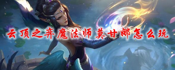 云顶之弈魔法师莫甘娜怎么玩