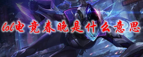 lol电竞春晚是什么意思