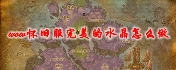 魔兽世界怀旧服完美的水晶任务怎么做