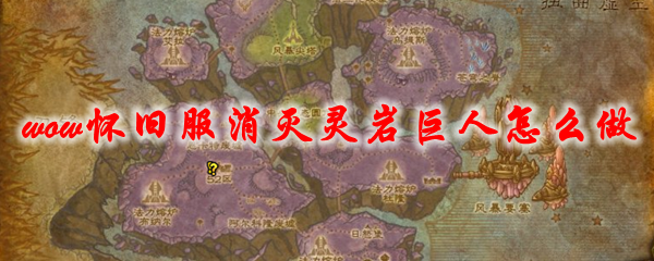 魔兽世界怀旧服消灭灵岩巨人怎么做