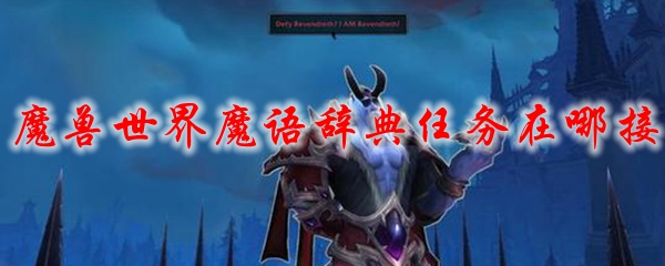 魔兽世界魔语辞典任务在哪接