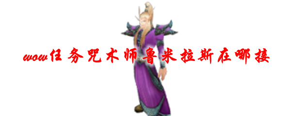 魔兽世界任务咒术师鲁米拉斯在哪接