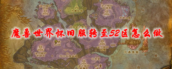 魔兽世界怀旧服转至52区怎么做