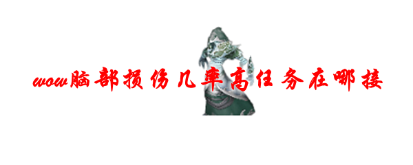魔兽世界脑部损伤几率高任务在哪接
