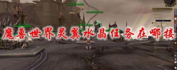 魔兽世界灵翼水晶任务在哪接