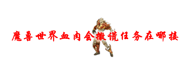 魔兽世界血肉会撒谎任务在哪接