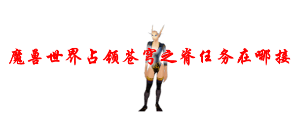 魔兽世界占领苍穹之脊任务在哪接