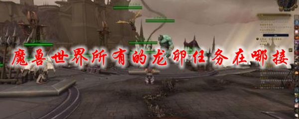 魔兽世界所有的龙卵任务在哪接