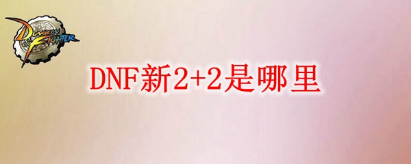 DNF新2+2是哪里