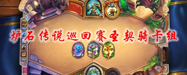 炉石传说巡回赛圣契骑卡组