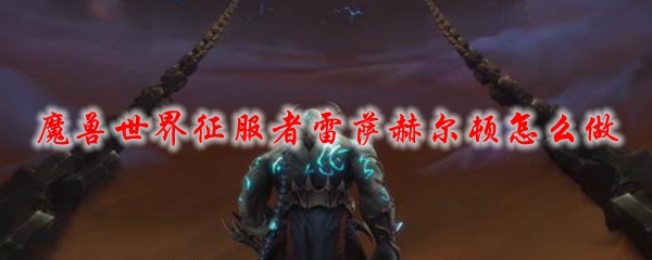 魔兽世界征服者雷萨赫尔顿怎么做