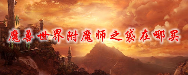 魔兽世界附魔师之袋在哪买