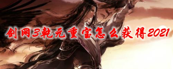 剑网3乾元重宝怎么获得2021
