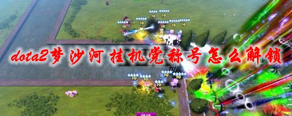 《dota2》梦沙河挂机党称号怎么解锁