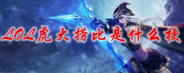 LOL虎大捞比是什么梗