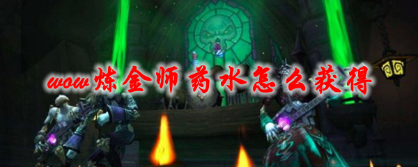 魔兽世界疯狂炼金师药水怎么获得