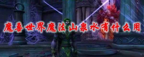 《魔兽世界》魔法山泉水有什么用