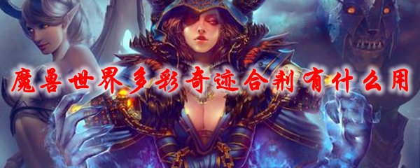 魔兽世界多彩奇迹合剂有什么用