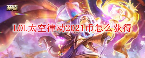 LOL太空律动2021币怎么获得