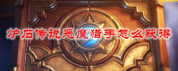 炉石传说恶魔猎手怎么获得