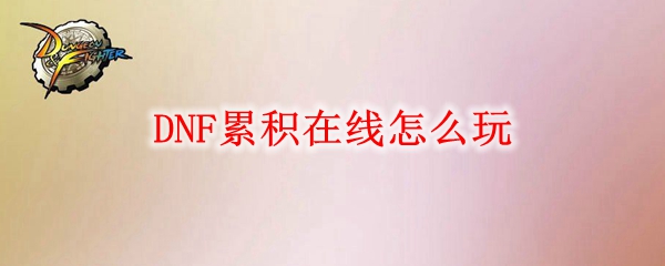 DNF累积在线怎么玩