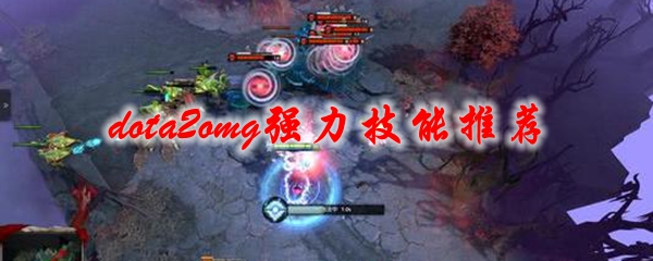 dota2omg强力技能推荐