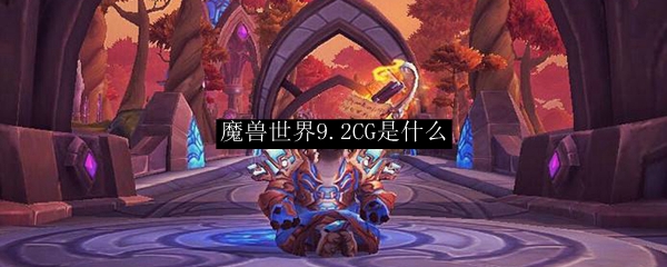 魔兽世界9.2CG是什么