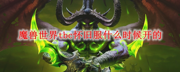 魔兽世界tbc怀旧服什么时候开的