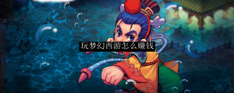 玩梦幻西游怎么赚钱