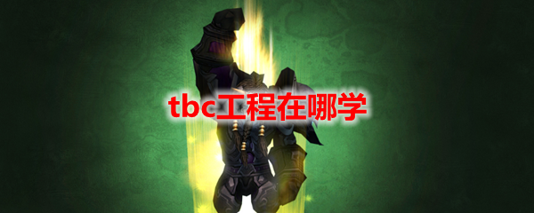 魔兽世界tbc工程在哪学