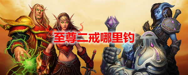 魔兽世界至尊二戒哪里钓