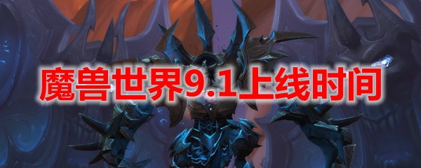 魔兽世界9.1上线时间