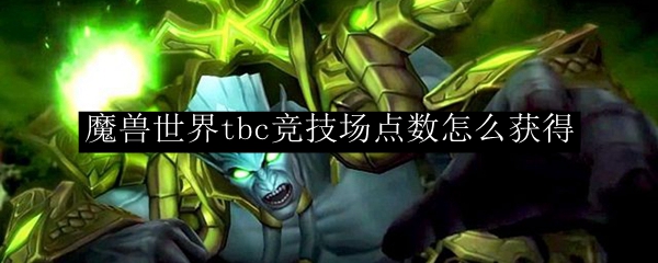 魔兽世界tbc竞技场点数怎么获得